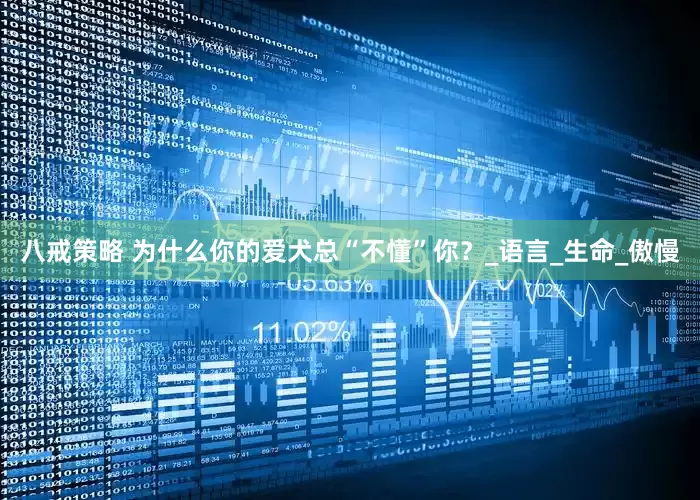 八戒策略 为什么你的爱犬总“不懂”你？_语言_生命_傲慢