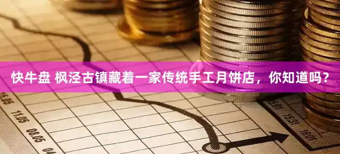快牛盘 枫泾古镇藏着一家传统手工月饼店，你知道吗？